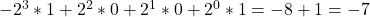 -2^3 * 1 + 2^2 * 0 + 2^1 * 0 + 2^0 * 1 = -8 + 1 = -7