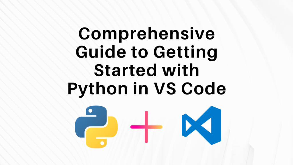 A Comprehensive Guide To Getting Started With Python In Visual Studio 